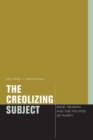 The Creolizing Subject : Race, Reason, and the Politics of Purity - Book