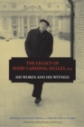 The Legacy of Avery Cardinal Dulles, S.J. : His Words and His Witness - Book