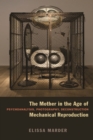 The Mother in the Age of Mechanical Reproduction : Psychoanalysis, Photography, Deconstruction - Book