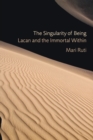 The Singularity of Being : Lacan and the Immortal Within - Book