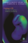 Coming to Life : Philosophies of Pregnancy, Childbirth, and Mothering - Book