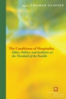 The Conditions of Hospitality : Ethics, Politics, and Aesthetics on the Threshold of the Possible - Book