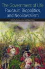 The Government of Life : Foucault, Biopolitics, and Neoliberalism - Book