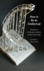 How to Be an Intellectual : Essays on Criticism, Culture, and the University - Book