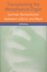 Transplanting the Metaphysical Organ : German Romanticism between Leibniz and Marx - Book