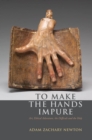 To Make the Hands Impure : Art, Ethical Adventure, the Difficult and the Holy - eBook