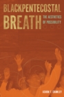 Blackpentecostal Breath : The Aesthetics of Possibility - Book