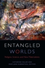 Entangled Worlds : Religion, Science, and New Materialisms - Book