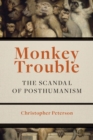 Monkey Trouble : The Scandal of Posthumanism - eBook