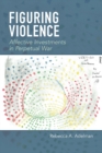 Figuring Violence : Affective Investments in Perpetual War - eBook