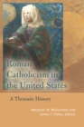Roman Catholicism in the United States : A Thematic History - eBook