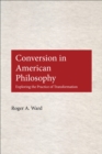 Conversion in American Philosophy : Exploring the Practice of Transformation - eBook