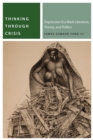 Thinking Through Crisis : Depression-Era Black Literature, Theory, and Politics - Book