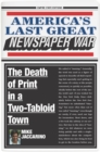 America's Last Great Newspaper War : The Death of Print in a Two-Tabloid Town - Book