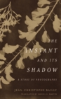 The Instant and Its Shadow : A Story of Photography - Book