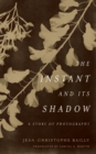 The Instant and Its Shadow : A Story of Photography - eBook