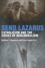 Send Lazarus : Catholicism and the Crises of Neoliberalism - Book