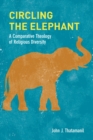 Circling the Elephant : A Comparative Theology of Religious Diversity - eBook