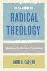 In Search of Radical Theology : Expositions, Explorations, Exhortations - Book