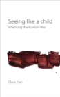 Seeing Like a Child : Inheriting the Korean War - eBook