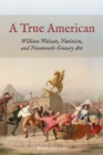 A True American : William Walcutt, Nativism, and Nineteenth-Century Art - eBook