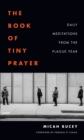 The Book of Tiny Prayer : Daily Meditations from the Plague Year - Book