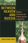 Between Heaven and Russia : Religious Conversion and Political Apostasy in Appalachia - eBook