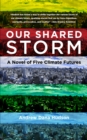Our Shared Storm : A Novel of Five Climate Futures - Book