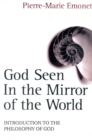 God Seen in the Mirror of the World : An Introduction to the Philosophy of God - Book