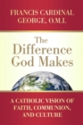 Difference God Makes : A Catholic Vision of Faith, Communion, and Culture - Book