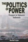 The Politics of Power : Freeport in Suharto's Indonesia - Book