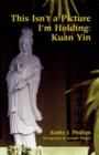 This Isn't a Picture I'm Holding : Kuan Yin - Book