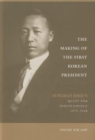 The Making of the First Korean President : Syngman Rhee's Quest for Independence - Book
