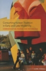 Consuming Korean Tradition in Early and Late Modernity : Commodification, Tourism, and Performance - Book