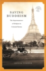 Saving Buddhism : The Impermanence of Religion in Colonial Burma - Book
