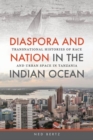 Diaspora and Nation in the Indian Ocean : Transnational Histories of Race and Urban Space in Tanzania - Book