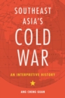 Southeast Asia's Cold War : An Interpretive History - Book