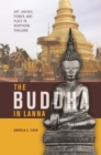 The Buddha in Lanna : Art, Lineage, Power, and Place in Northern Thailand - Book
