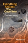 Everything Ancient Was Once New : Indigenous Persistence from Hawai'i to Kahiki - Book