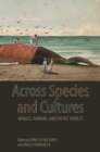 Across Species and Cultures : Whales, Humans, and Pacific Worlds - Book