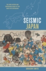 Seismic Japan : The Long History and Continuing Legacy of the Ansei Edo Earthquake - Book