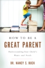 How to be a Great Parent : Understanding Your Child's Wants and Needs - Book