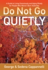 Do Not Go Quietly : A Guide to Living Consciously and Aging Wisely for People Who Weren't Born Yesterday - Book
