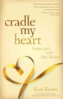 Cradle My Heart - Finding God`s Love After Abortion - Book