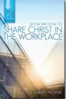 Show Me How to Share Christ in the Workplace - Book