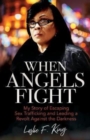 When Angels Fight – My Story of Escaping Sex Trafficking and Leading a Revolt Against the Darkness - Book