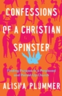 Confessions of a Christian Spinster : Finding Purpose in a Perplexed and Paired-Up Church - eBook