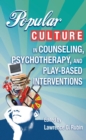 Popular Culture in Counseling, Psychotherapy, and Play-Based Interventions - Book