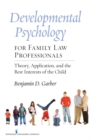 Developmental Psychology for Family Law Professionals : Theory, Application, and the Best Interests of the Child - Book