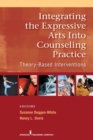 Integrating the Expressive Arts into Counseling Practice : Theory-Based Interventions - Book